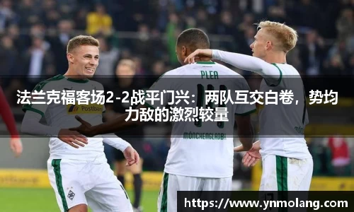 法兰克福客场2-2战平门兴：两队互交白卷，势均力敌的激烈较量