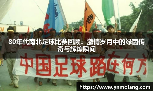 80年代南北足球比赛回顾：激情岁月中的绿茵传奇与辉煌瞬间