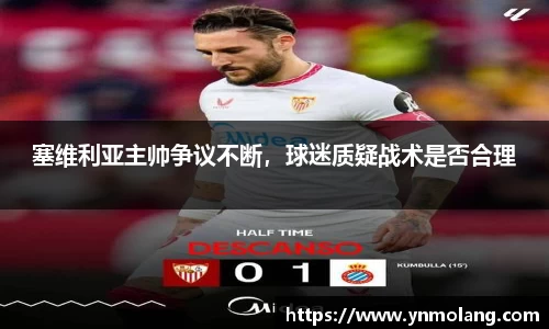 塞维利亚主帅争议不断，球迷质疑战术是否合理