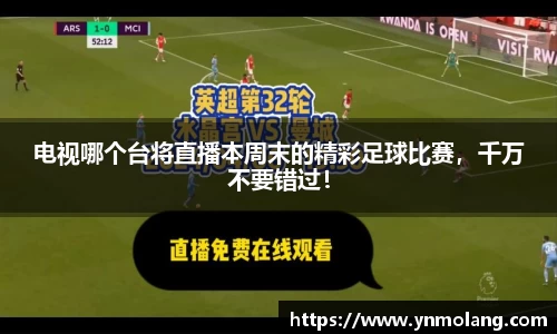 电视哪个台将直播本周末的精彩足球比赛，千万不要错过！