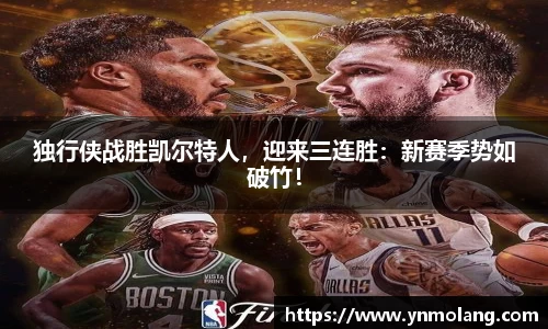 独行侠战胜凯尔特人，迎来三连胜：新赛季势如破竹！