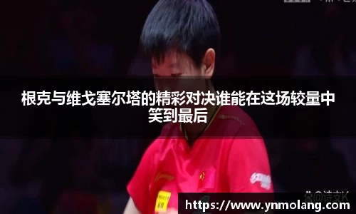 根克与维戈塞尔塔的精彩对决谁能在这场较量中笑到最后