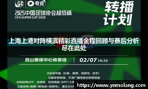 上海上港对阵横滨精彩直播全程回顾与赛后分析尽在此处