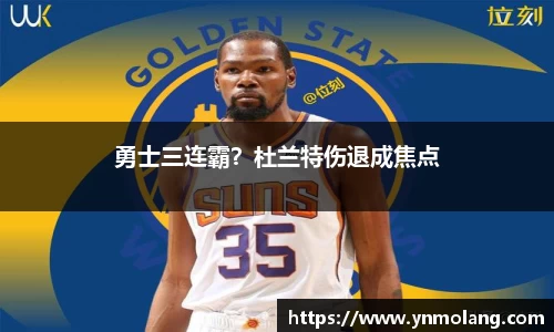 勇士三连霸？杜兰特伤退成焦点