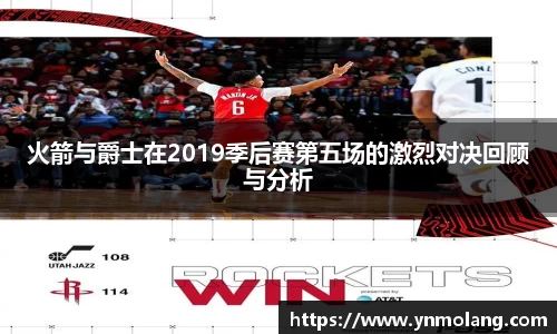 火箭与爵士在2019季后赛第五场的激烈对决回顾与分析
