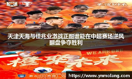 天津天海与佳兆业激战正酣谁能在中超赛场逆风翻盘争夺胜利