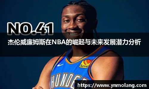 杰伦威廉姆斯在NBA的崛起与未来发展潜力分析
